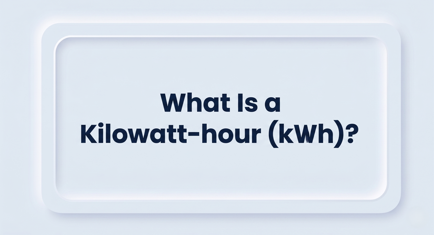 What Is a Kilowatt-hour (kWh)? What Devices Can It Power?